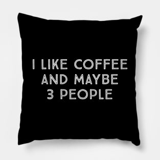 I Like Coffee And Maybe 3 people Pillow