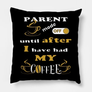 Parent Mode Off, Until After I Have Had My Coffee Pillow