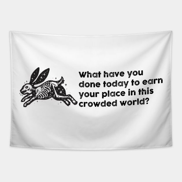 What have you done today to earn your place in this crowded world? Tapestry by TipsyCurator