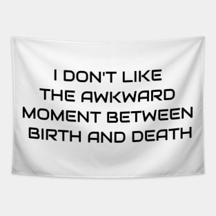 I Don't Like That Awkward Moment Between Birth And Death Tapestry