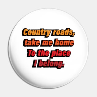 Country roads, take me home To the place I belong Pin