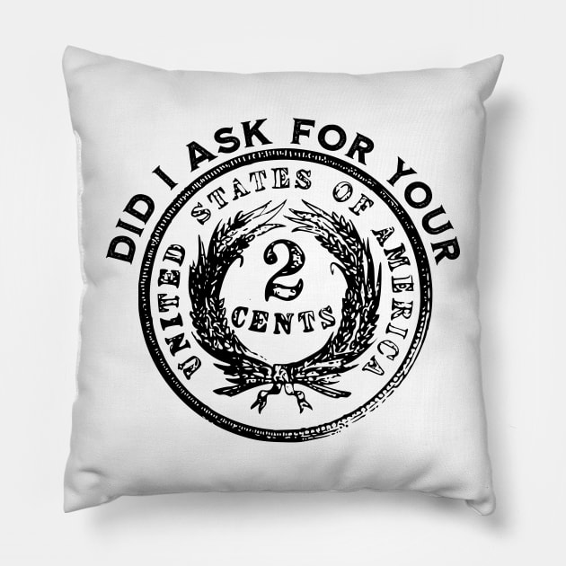 Did I Ask For Your 2 Cents - Coin Creativity Pillow by DTECTN