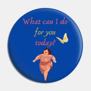 What can I do for you today? Pin