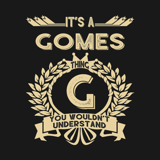 Gomes Name Shirt - It Is A Gomes Thing You Wouldn't Understand by OrdiesHarrell