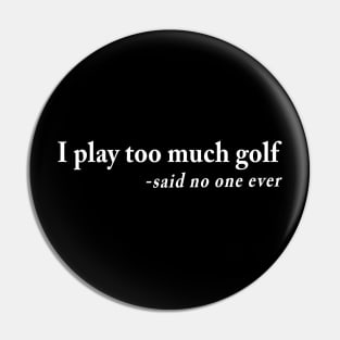 I Play Too Much Golf Pin