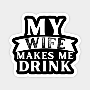 My Wife Makes Me Drink Magnet