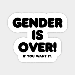 Gender is over if you want it Magnet