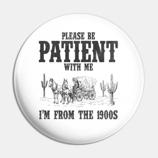 Please Be Patient with Me I'm from the 1900s Western Graphic Shirt, 1900s Graphic Tee, Funny Retro Born in 1900s, Cute Country Pin