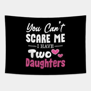 You Can't Scare Me I Have Two Daughters, 2 Daughters Funny Gift Idea For Dad and Mom. Tapestry