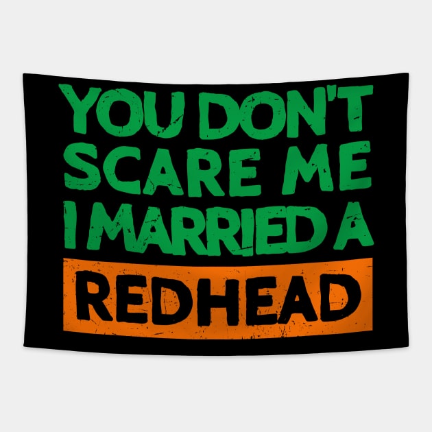 You Don't Scare Me I Married A Redhead Funny St. Patrick's Day Gift Tapestry by JohnnyxPrint