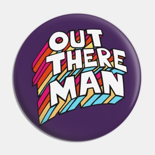 Out There Man -- Original 70s Style Typographic Design T-Shirt Pin