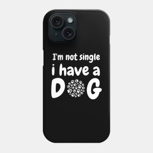 Im not single i have a dog Phone Case