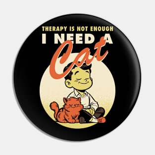 Therapy is not enough, I need a cat Pin