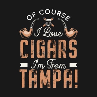 Of Course I Love Cigars I'm From Tampa, Ybor Florida T-Shirt