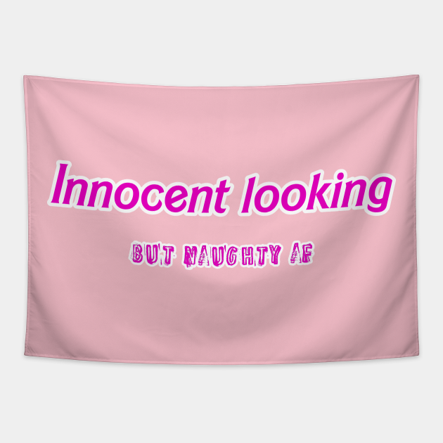 Innocent Looking But Naughty Af Innocent Looking But Naughty Af Tapestry Teepublic 