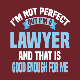 I'm Not Perfect But I'm A Lawyer And That Is Good Enough For Me T-Shirt