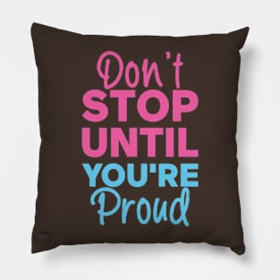 Don't Stop Until You're Proud Pillow