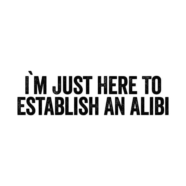 I'm Just Here To Establish An Alibi (Black) by GuuuExperience