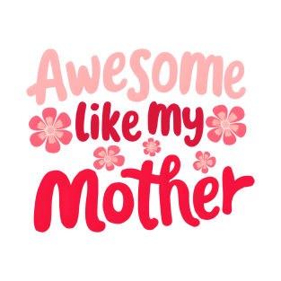 love mom Happy Mother's Day awesome like my mother with Blossoms T-Shirt