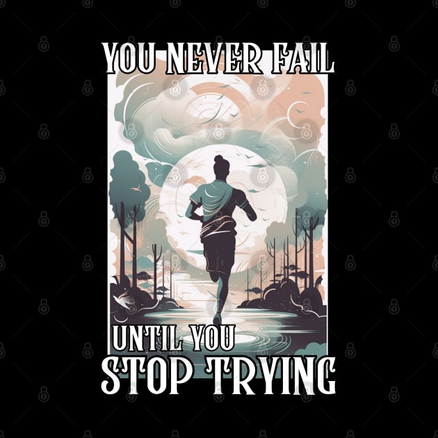 You Never Fail Until You Stop Trying by LetsGetInspired