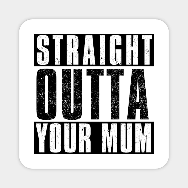 STRAIGHT OUTTA YOUR MUM Magnet by Simontology