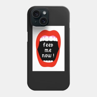 Feed Me Now ! Phone Case