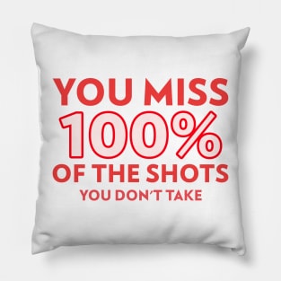 You miss 100% of the shots you don't take Pillow