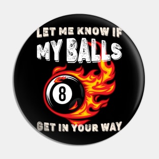 Let Me Know If My Balls Get In Your Way 8 Fire Ball Billiards Pin