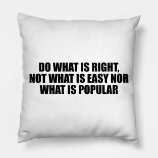 Do what is right, not what is easy nor what is popular Pillow