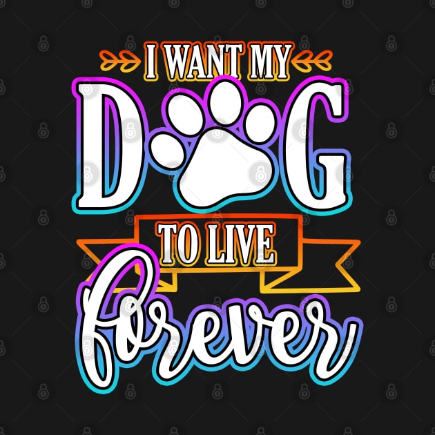 I Want My Dog To Live Forever by Shawnsonart