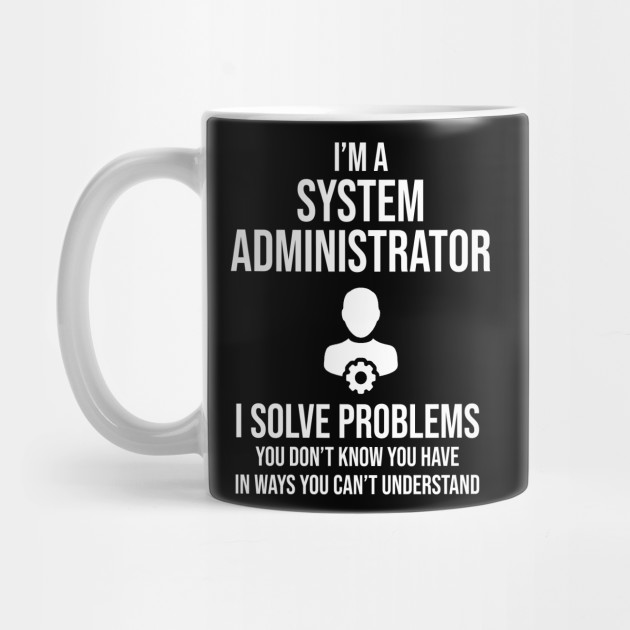 Funny System Administrator - System Administrator - Mug | TeePublic Funny System Administrator - System Administrator - Mug | TeePublic