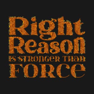 Right reason is stronger than force T-Shirt