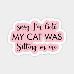 Sorry I'm Late My Cat Was Sitting On Me funny cats lover gift Magnet