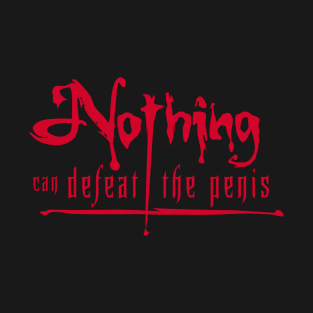 Nothing Can Defeat the Penis T-Shirt