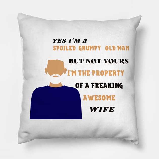 Yes i'm a spoiled grumpy old man but not yours i'm the property of a freaking awesome wife Pillow by rogergren