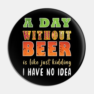 A Day Without Beer Is Like Just Kidding I Have No Idea Pin