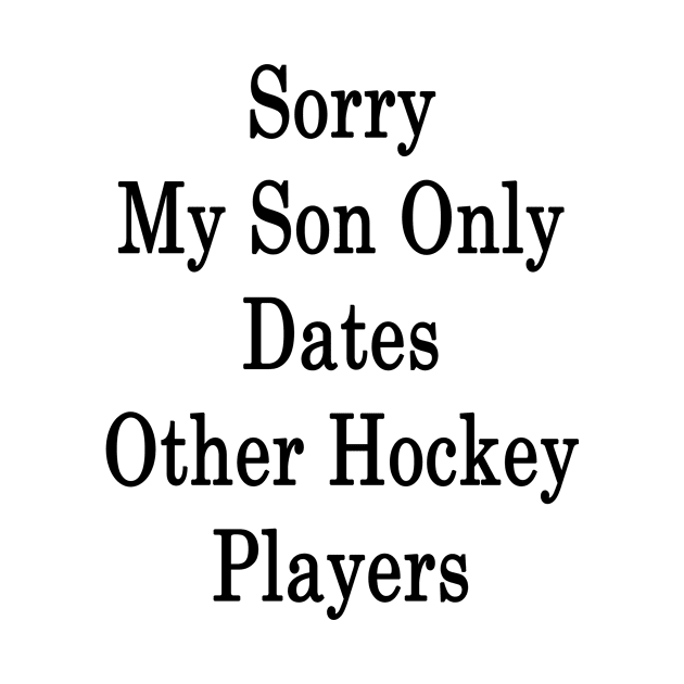 Sorry My Son Only Dates Other Hockey Players by supernova23