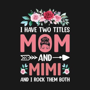 I Have Two Titles Mom And Mimi Mother's Day Gift mothers day gifts T-Shirt