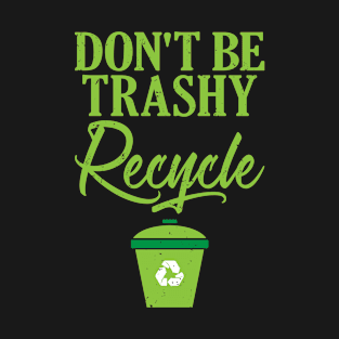 Don't Be Trashy Recycle Ecofriendly Environmentalist T-Shirt