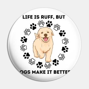 Life Is Ruff, but Dogs Make It Better! Pin