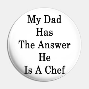 My Dad Has The Answer He Is A Chef Pin