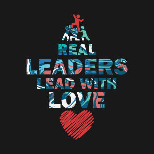 Real Leaders Lead with Love T-Shirt