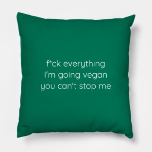 F*ck everything, I'm going vegan, you can't stop me Pillow