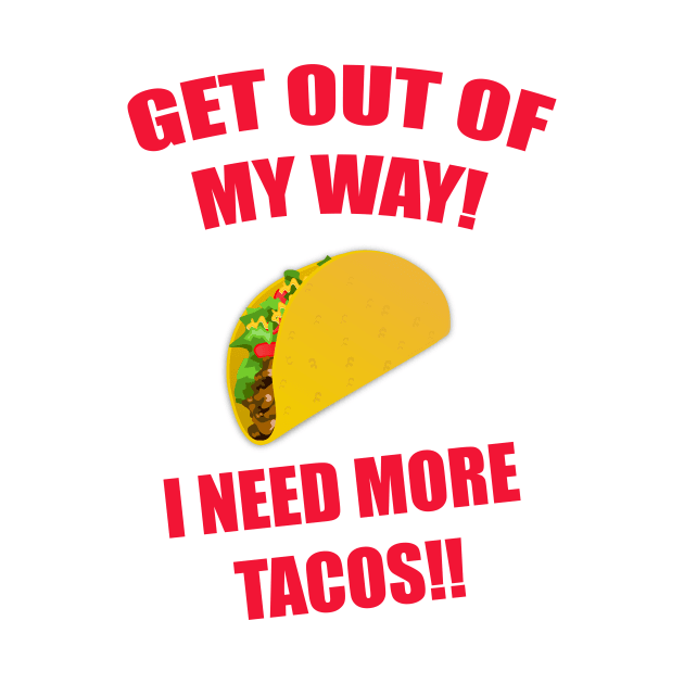 GET OUT OF MY WAY I NEED MORE TACOS by Prairie Ridge Designs