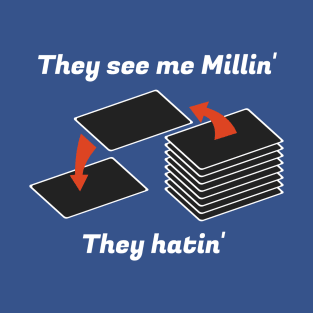 They see me Millin'. They Hatin' | MTG MILL PLAYER DESIGN T-Shirt