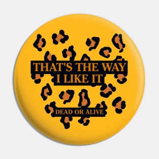 DEAD OR ALIVE - THAT'S THE WAY I LIKE IT Pin