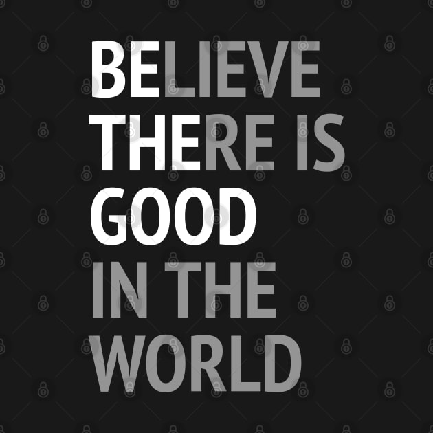 Be The Good - Believe There Is Good In The World by Texevod