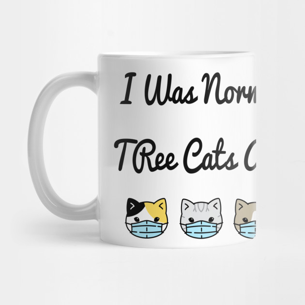I Was Normal Three Cats Ago Three Cats Ago Mug Teepublic