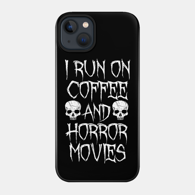 I Run On Coffee And Horror Movies - Horror - Phone Case