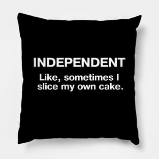 INDEPENDENT - Like, sometimes I slice my own cake. Pillow